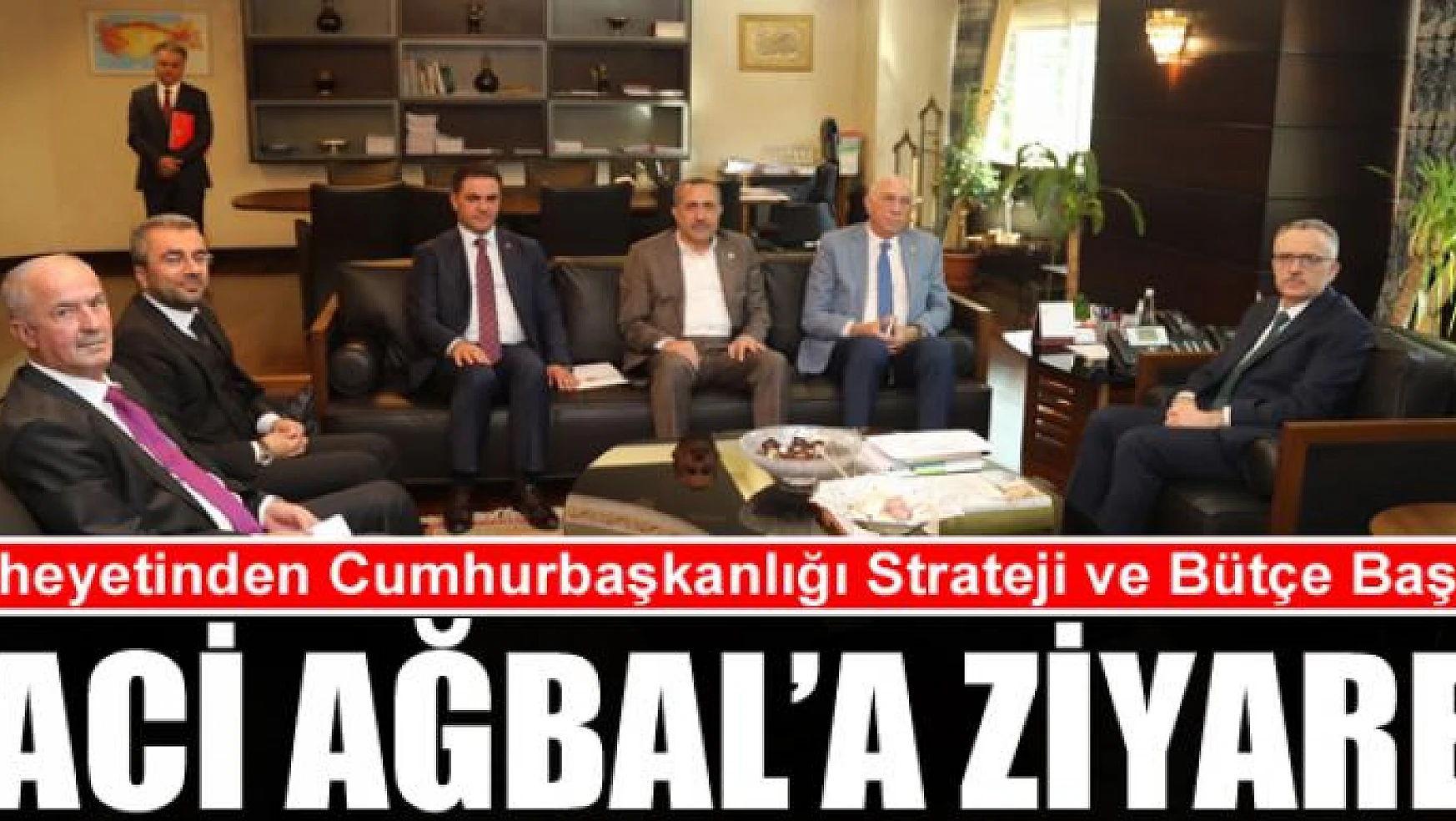 Van heyetinden Cumhurbaşkanlığı Strateji ve Bütçe Başkanı Naci Ağbal'a ziyaret