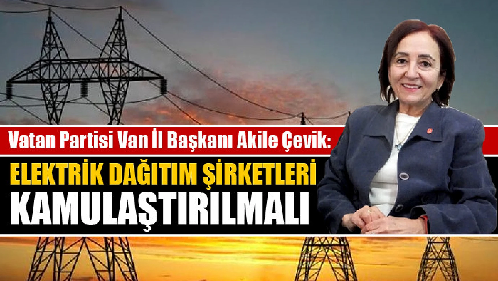 Vatan Partisi Van İl Başkanı Akile Çevik Elektrik dağıtım şirketleri kamulaştırılmalı