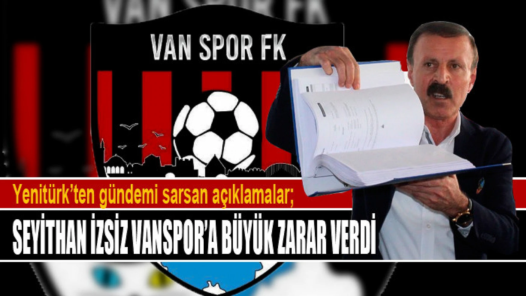 Yenitürk'ten gündemi sarsan açıklamalar Seyithan İzsiz Vanspor'a büyük zarar verdi