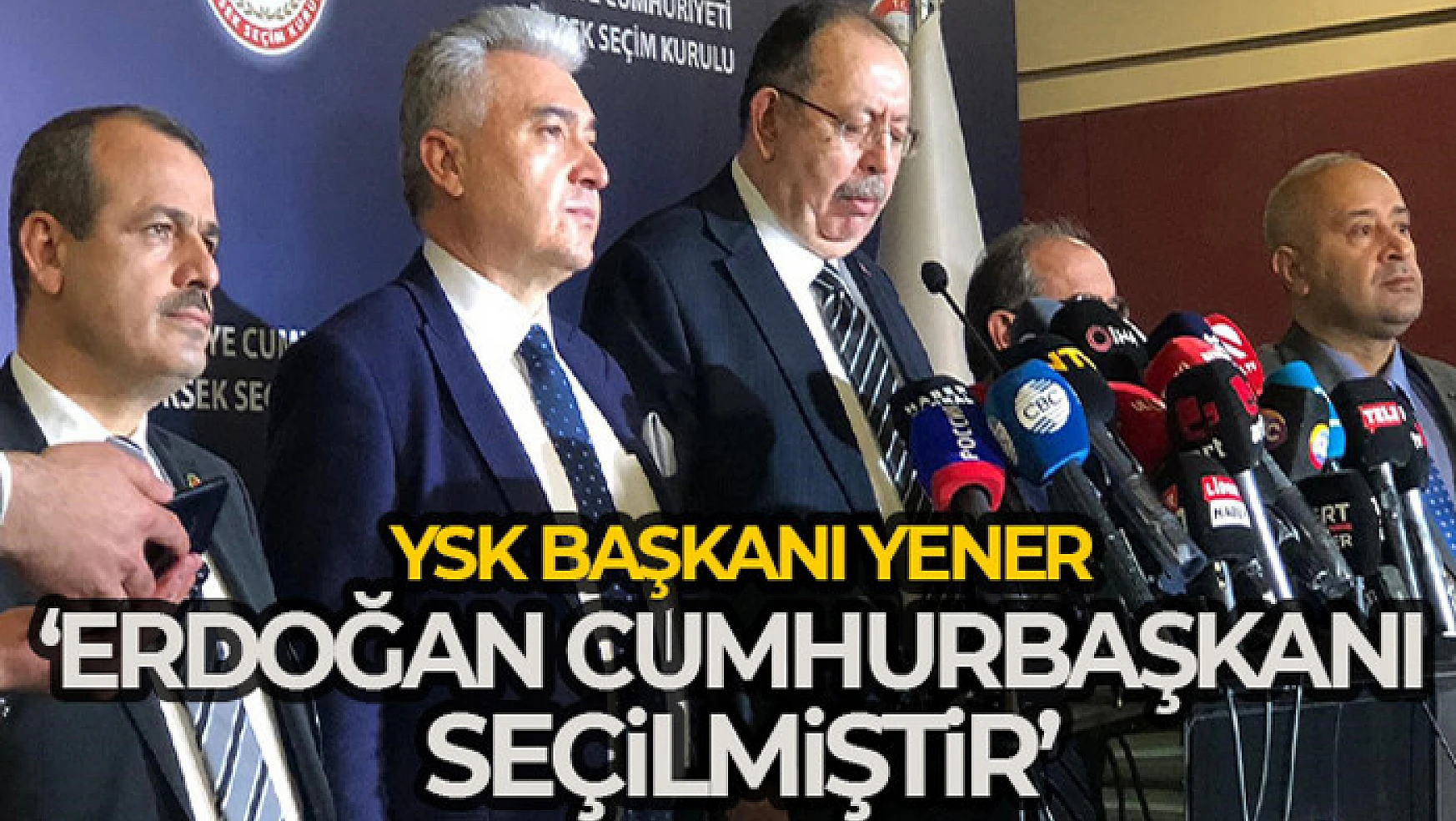YSK Başkanı Yener: 'Erdoğan Cumhurbaşkanı seçilmiştir'