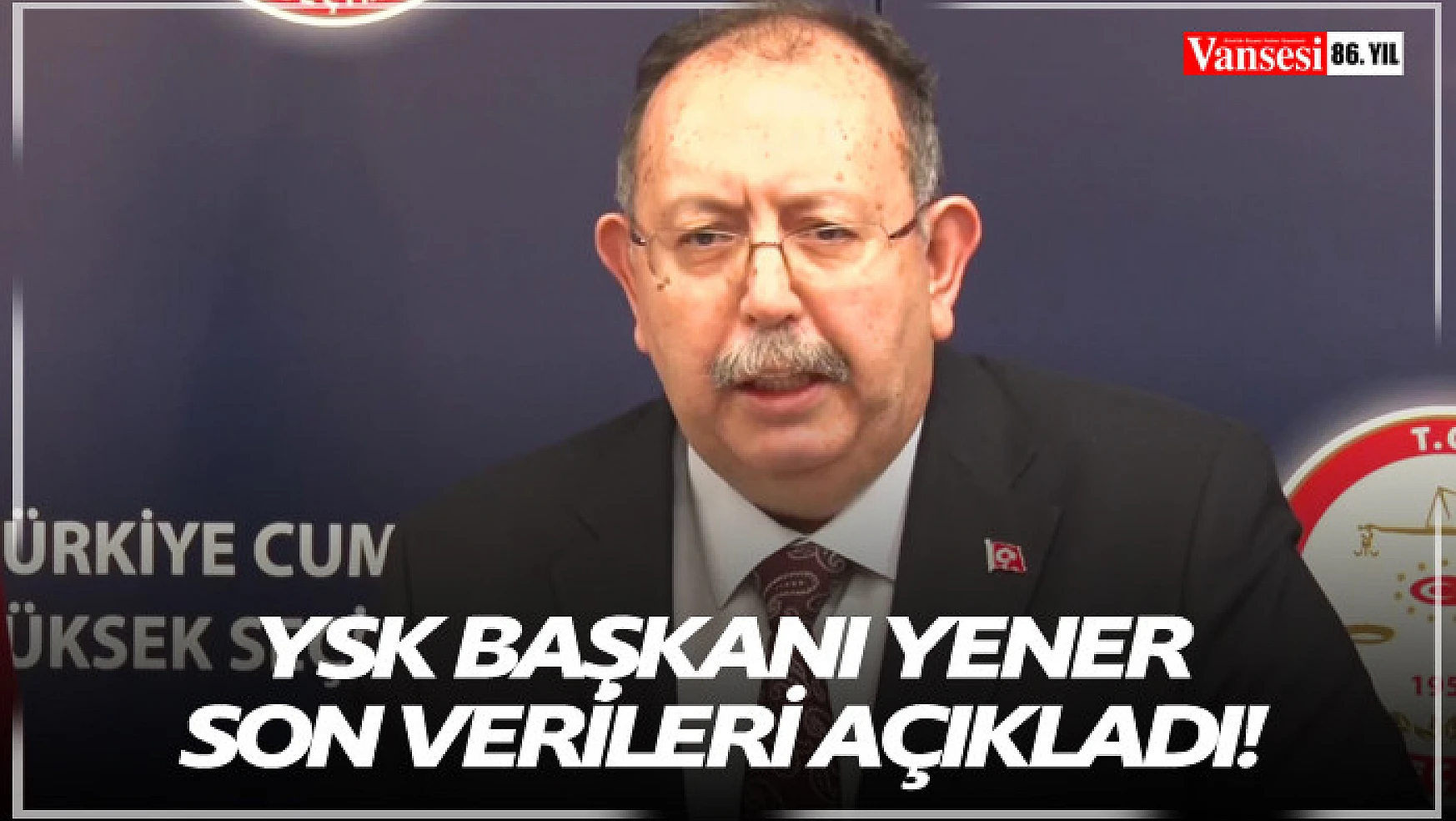 YSK Başkanı Yener son verileri açıkladı!