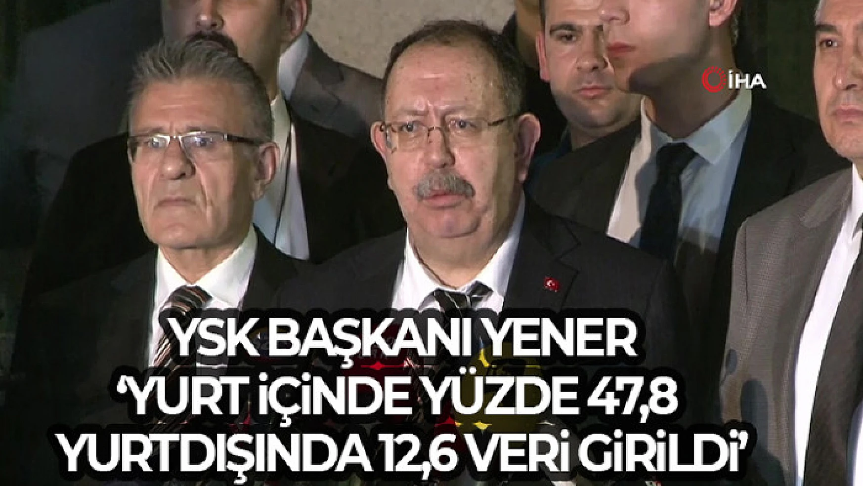 YSK Başkanı Yener: 'Şuan itibari ile yurt içinde yüzde 47.08, yurt dışında ise 12.60 oy girişi gerçekleşmiştir'