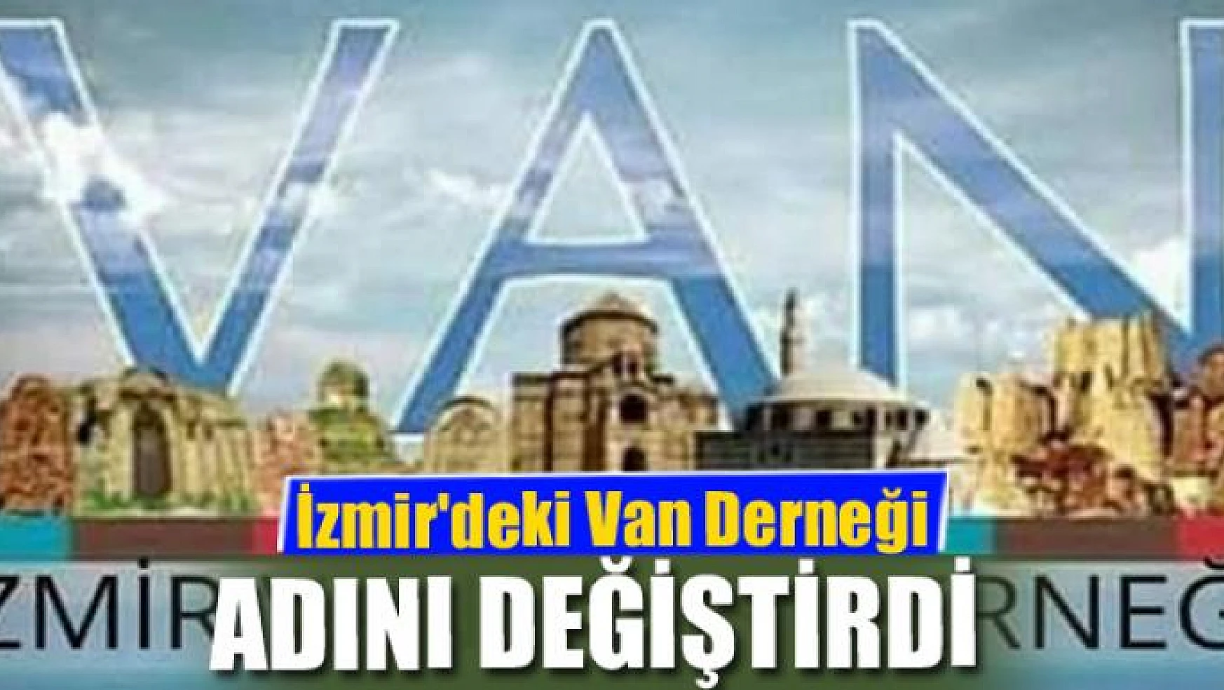 İzmir'deki Van Derneği adını değiştirdi