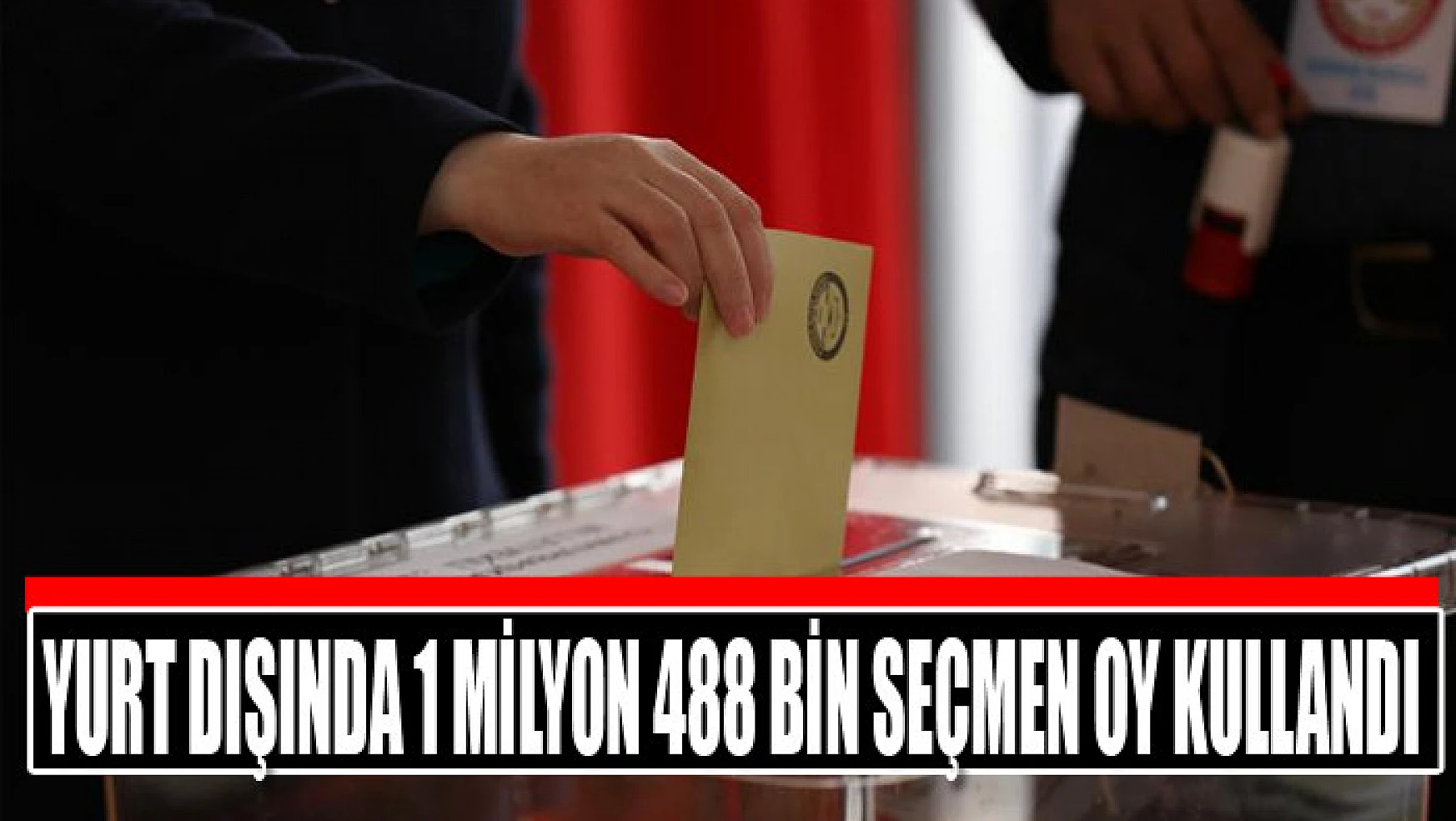 Yurt dışında 1 milyon 488 bin seçmen oy kullandı