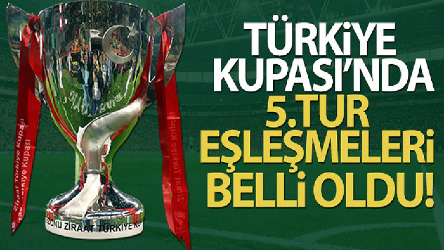 Ziraat Türkiye Kupası'nda 5.tur eşleşmeleri belli oldu