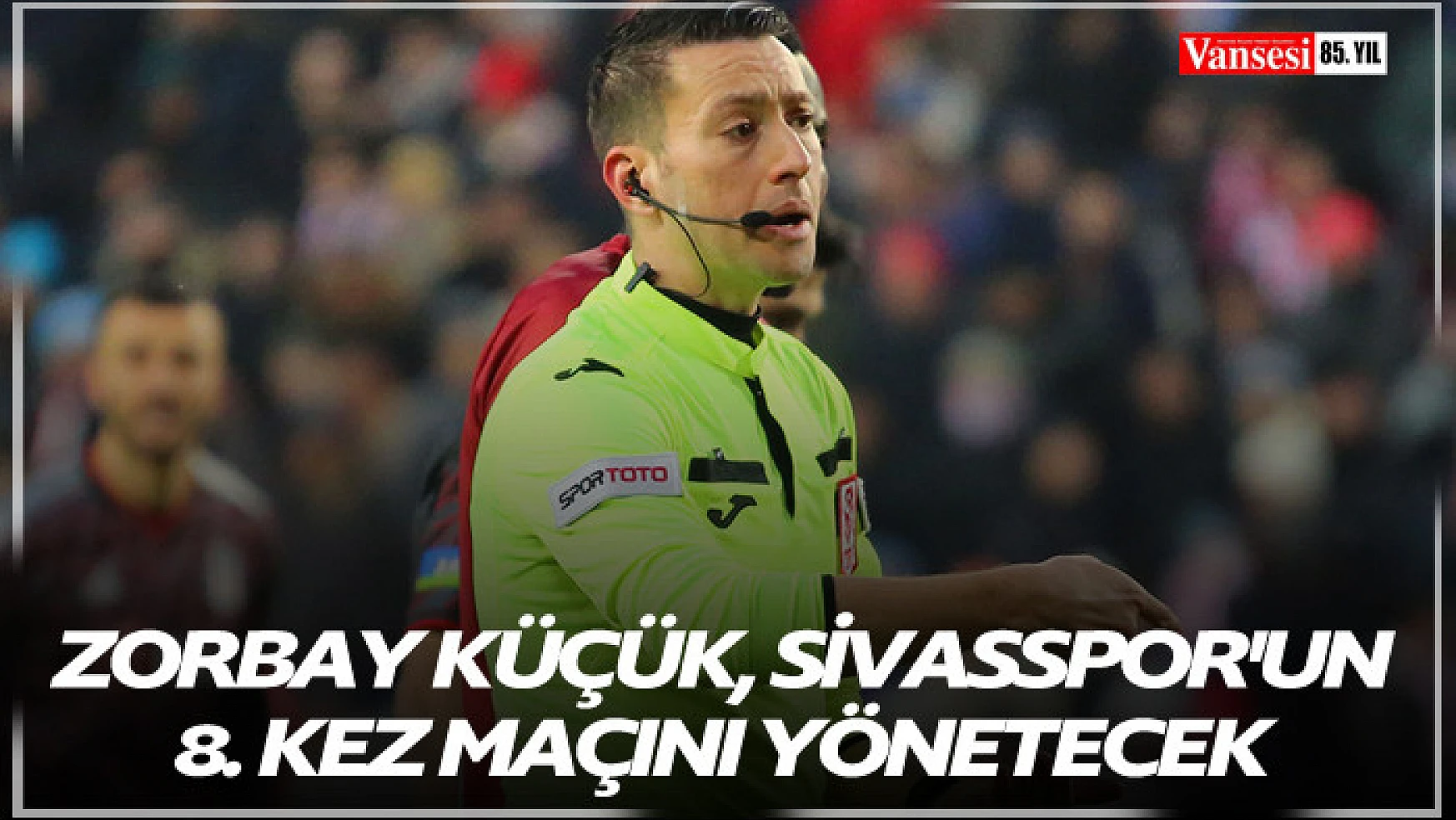 Zorbay Küçük, Sivasspor'un 8. kez maçını yönetecek